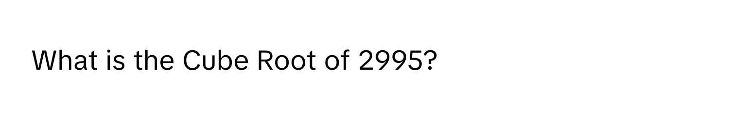 What is the Cube Root of 2995?