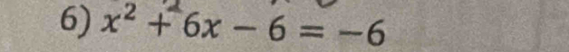 x² + 6x - 6 = -6