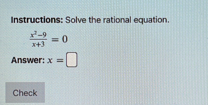 Instructions: Solve the rational equation.
 (x^2-9)/x+3 =0
Answer: x=□
Check