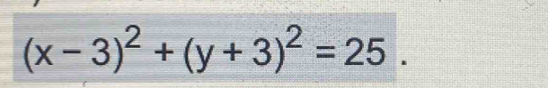 (x-3)^2+(y+3)^2=25.