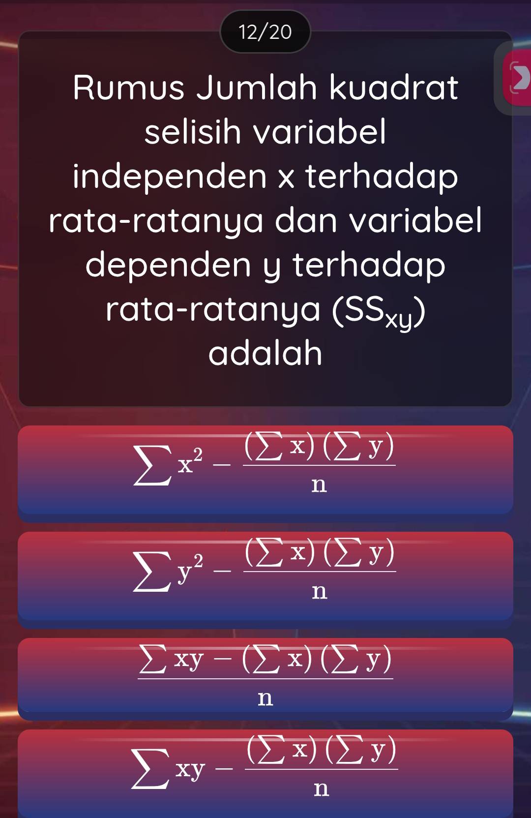 12/20
Rumus Jumlah kuadrat
selisih variabel
independen x terhadap
rata-ratanya dan variabel
dependen y terhadap
rata-ratanya (SS_xy)
adalah
sumlimits x^2- (sumlimits x)(sumlimits y)/n 
sumlimits y^2- (sumlimits x)(sumlimits y)/n 
 (sumlimits xy-(sumlimits x)(sumlimits y))/n 
sumlimits xy- (sumlimits x)(sumlimits y)/n 