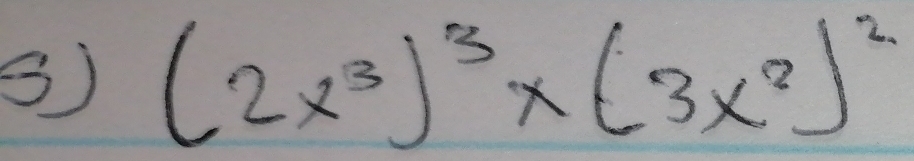 ③) (2x^3)^3* (3x^2)^2