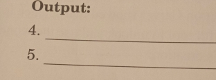 Output: 
_ 
4. 
_ 
5.