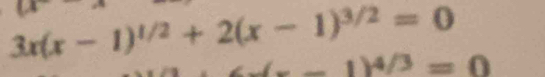 3x(x-1)^1/2+2(x-1)^3/2=0
(x-1)^4/3=0