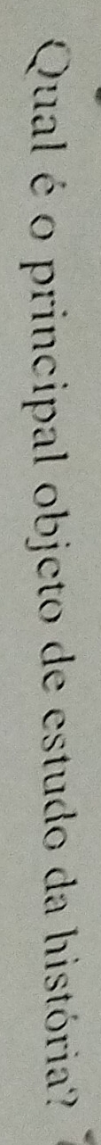 Qual é o principal objeto de estudo da história?