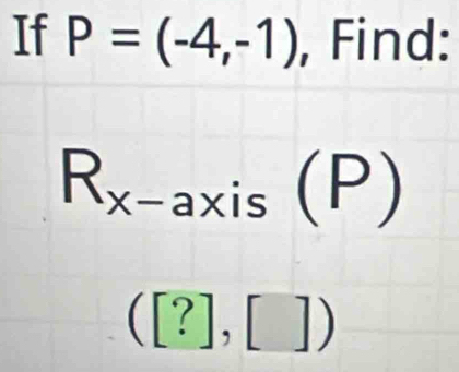 If P=(-4,-1) , Find:
R_x-ax is (P)
([?],[])