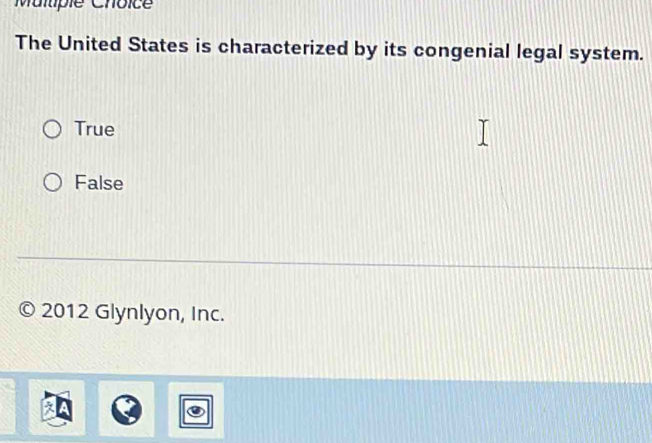 Mulple Choice
The United States is characterized by its congenial legal system.
True
False
© 2012 Glynlyon, Inc.