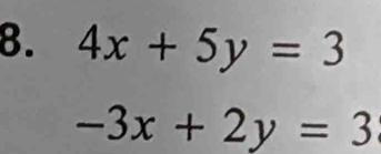 4x+5y=3
-3x+2y=3