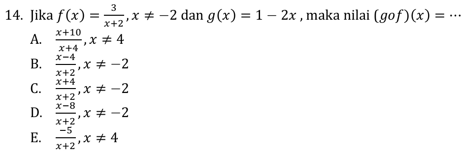 Jika f(x)= 3/x+2 , x!= -2 dan g(x)=1-2x , maka nilai (gof)(x)= ·^(·) _
A.  (x+10)/x+4 , x!= 4
B.  (x-4)/x+2 , x!= -2
C.  (x+4)/x+2 , x!= -2
D.  (x-8)/x+2 , x!= -2
E.  (-5)/x+2 , x!= 4