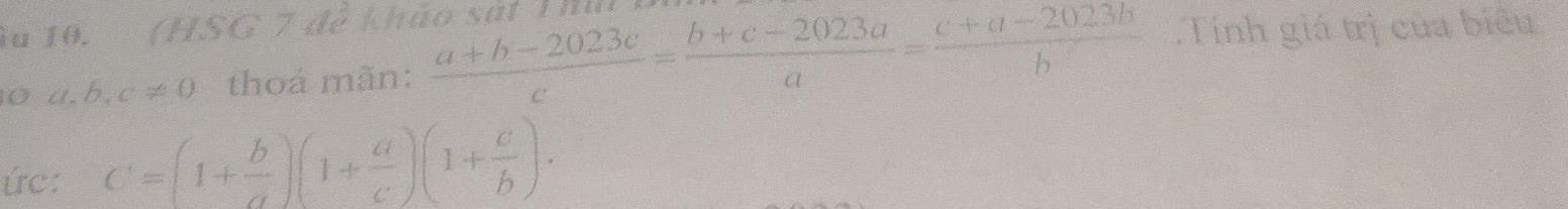 Su 10. (HSG 7 để khảo sát Thai 
o a. b, c!= 0 thoá mãn:  (a+b-2023c)/c = (b+c-2023a)/a = (c+a-2023b)/b .Tính giá trị của biểu 
úc: C=(1+ b/a )(1+ a/c )(1+ c/b )·