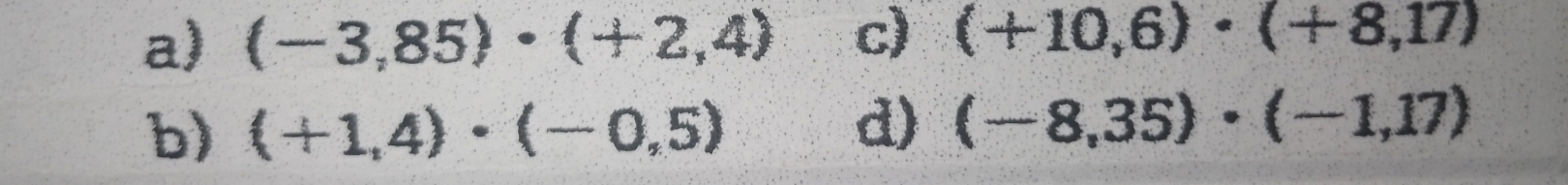 (-3,85)· (+2,4) c) (+10,6)· (+8,17)
b) (+1,4)· (-0,5)
d) (-8,35)· (-1,17)