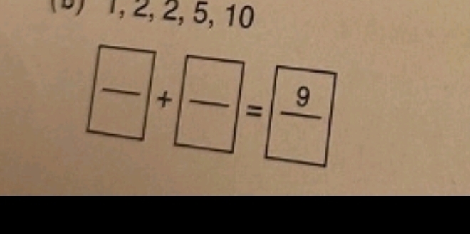 1, 2, 2, 5, 10
frac +frac =frac 9