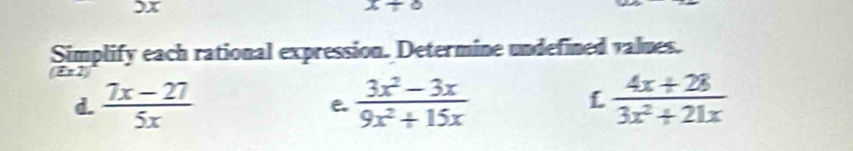 X
x+8
Simplify each rational expression. Determine undefined values.
(2x2)
d.  (7x-27)/5x   (3x^2-3x)/9x^2+15x   (4x+28)/3x^2+21x 
e. 
L