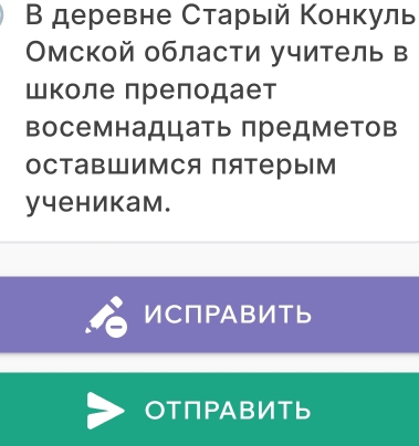 Β деревне Старый Конкуль 
Омской области учитель в 
Школе πреπодает 
Βосемнадцать предметов 
оставШимCя пятерым 
yченикам. 
ИСПРАВИТь 
ОТПΡАВИть