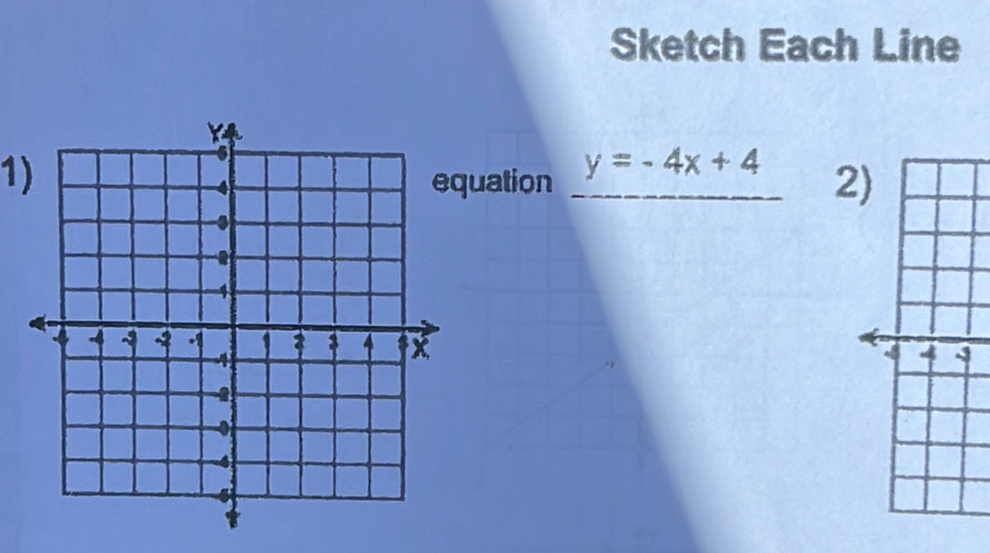 Sketch Each Line 
1)uation y=-4x+4 2) 
4