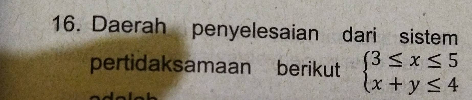 Daerah penyelesaian dari sistem 
pertidaksamaan berikut beginarrayl 3≤ x≤ 5 x+y≤ 4endarray.