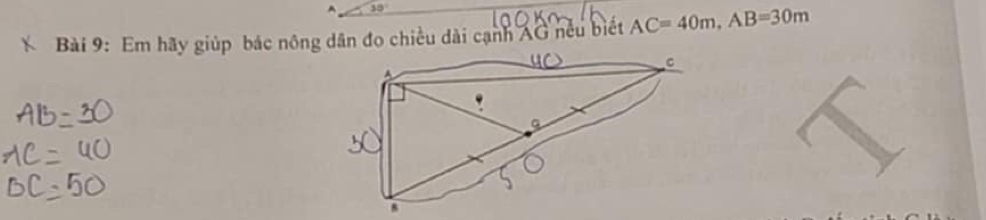 30°
Bài 9: Em hãy giúp bác nông dân đo chiều dài cạnh AG nếu biết AC=40m, AB=30m