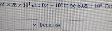 of 8.25* 10^4 and 0.4* 10^4 to be 8.65* 10^4. Do 
because  □ /□  