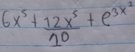 6x^5+ 12x^5/10 +e^(3x^2)