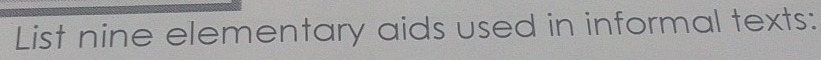 List nine elementary aids used in informal texts: