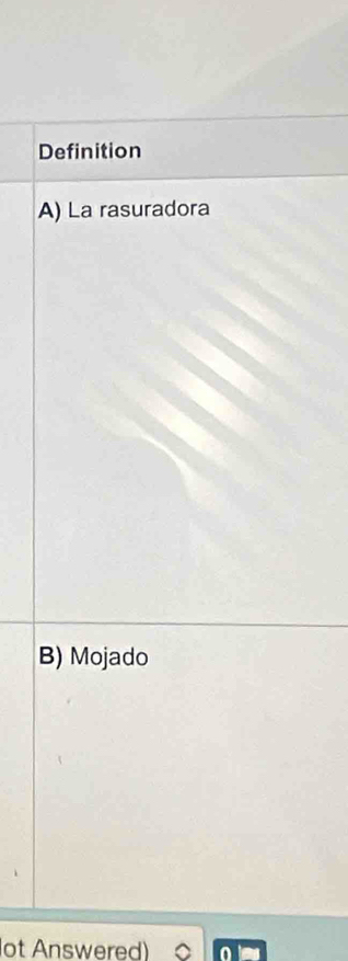 Definition
A) La rasuradora
B) Mojado
ot Answered)