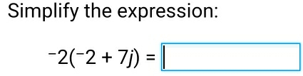 Simplify the expression:
-2(-2+7j)=□