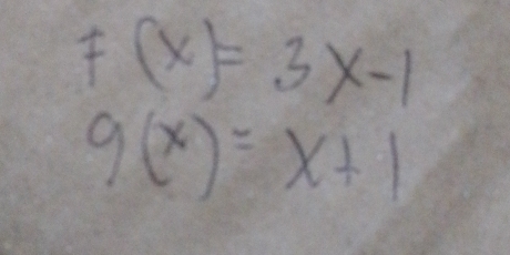 F(x)=3x-1
g(x)=x+1