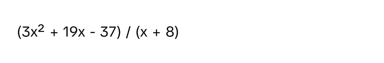 (3x² + 19x - 37) / (x + 8)