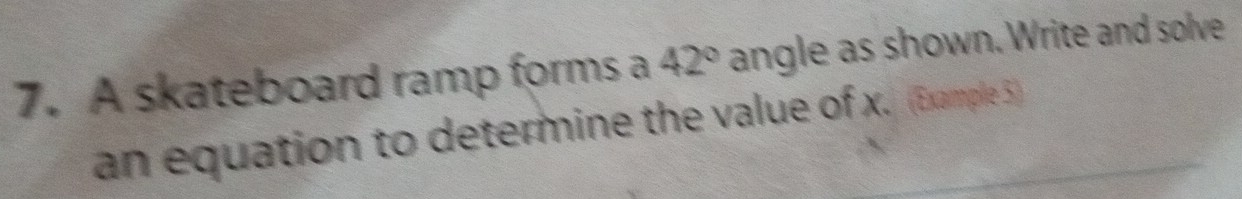 A skateboard ramp forms a 42° angle as shown. Write and solve 
an equation to determine the value of x. (Example 5)