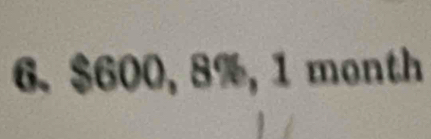 $600, 8%, 1 month