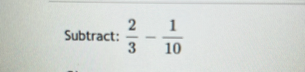 Subtract:  2/3 - 1/10 