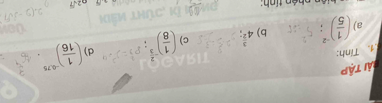 Bài Tập 
.1. Tính: 
a) ( 1/5 )^-2; b) 4^(frac 3)2; c) ( 1/8 )^- 2/3 ; d) ( 1/16 )^-0,75.
beginarrayr 2encloselongdiv 7endarray 2sqrt(7)