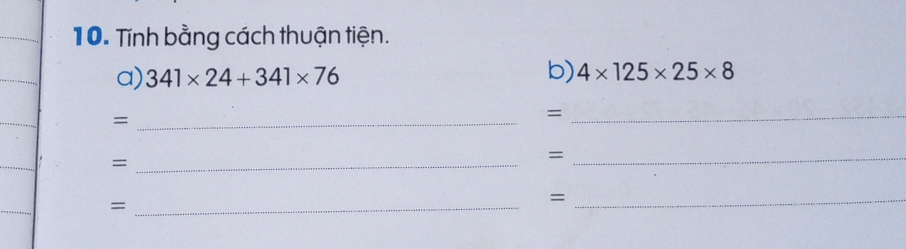 Tính bằng cách thuận tiện. 
a) 341* 24+341* 76
b) 4* 125* 25* 8
_= 
_= 
_= 
_= 
_= 
_=