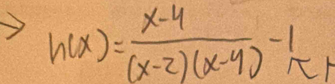 h(x)= (x-4)/(x-2)(x-4) -1