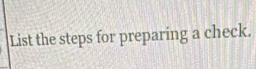 List the steps for preparing a check.