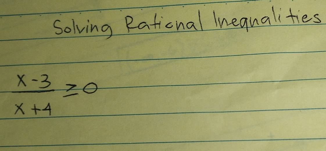 solving Rational Inequalities
 (x-3)/x+4 ≥ 0