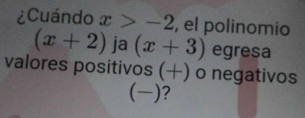 ¿Cuándo x>-2 , el polinomio
(x+2) ja (x+3) egresa 
valores positivos (+) o negativos
(-) ?