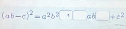 (ab-c)^2=a^2b^2 / ab□ +c^2