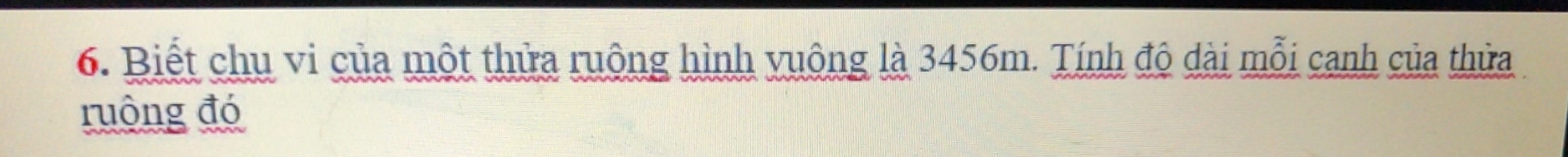 Biết chu vi của một thửa ruộng hình vuộng là 3456m. Tính độ dài mỗi canh của thửa 
ruộng đó