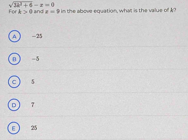 sqrt(3k^2+6)-x=0
For k>0 and x=9 in the above equation, what is the value of ?
A -25
B -5
C ) 5
D  7
E 25