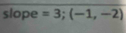 slope =3;(-1,-2)