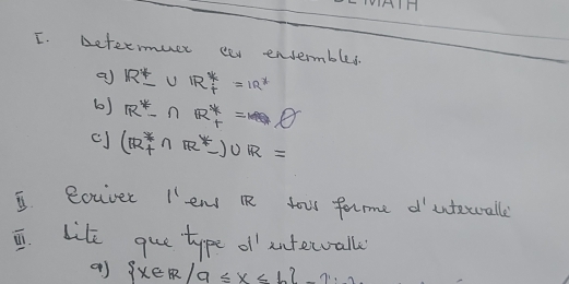 Deterrmuer cav ensermbles. 
a R^*-UIR^*_f=IR^*
() R^*-nR^*_t=θ
cJ (R^*_+∩ R^*_-)∪ R=
B Rouver l'ew i you forme d'intercall 
. bike que type oll intetwalle 
a)  x∈ R/a≤ x≤ b -2,