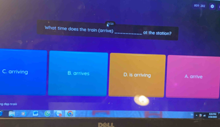 80
2/20
What time does the train (arrive)_ at the station?
C. arriving B. arrives D. is arriving A. arrive
ng đẹp traiii