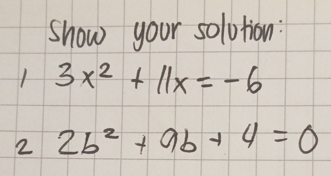 show your solution: 
1 3x^2+11x=-6
22b^2+9b+4=0