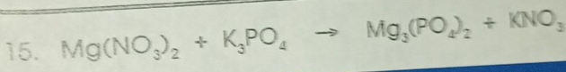 Mg(NO_3)_2+K_3PO_4to Mg_3(PO_4)_2+KNO_3