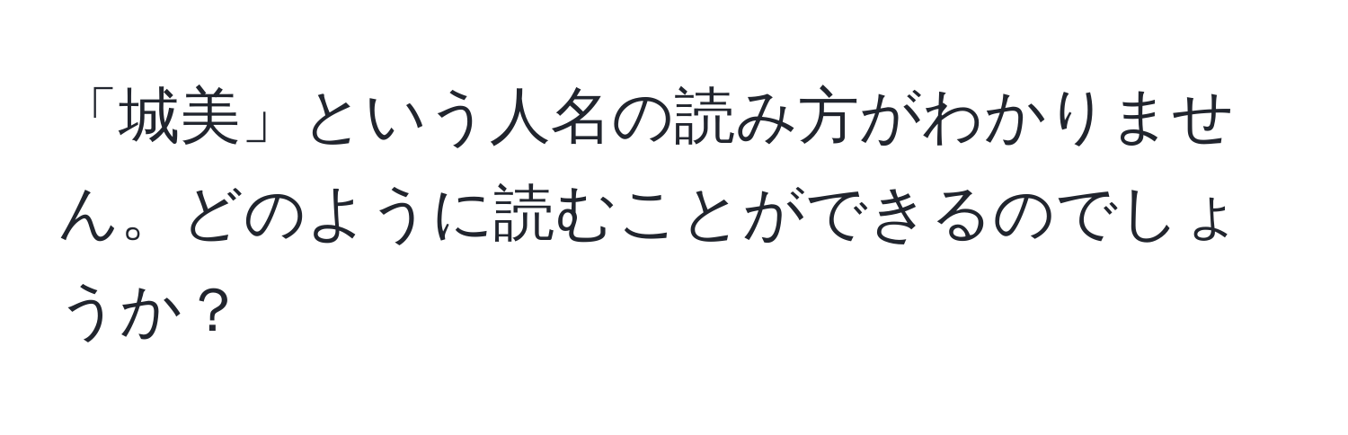 「城美」という人名の読み方がわかりません。どのように読むことができるのでしょうか？