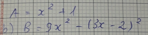 A=x^2+1
b) B=9x^2-(3x-2)^2