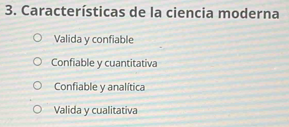 Características de la ciencia moderna
Valida y confiable
Confiable y cuantitativa
Confiable y analítica
Valida y cualitativa