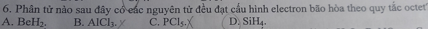 Phân tử nào sau đây cổ các nguyên tử đều đạt cấu hình electron bão hòa theo quy tắc octet
A. Be H_2. B. AlCl_3. C. PCl_5. D. SiH_4.