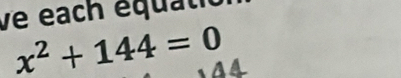 ve each équat
x^2+144=0